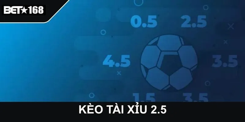Kèo Tài Xỉu 2.5 - Mẹo Bắt Nhịp Trận Đấu Chuẩn Xác